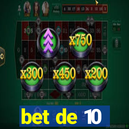 bet de 10
